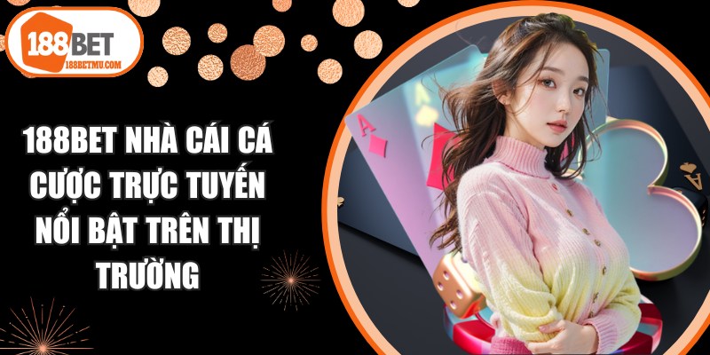 188BET là nhà cái cá cược trực tuyến nổi bật trên thị trường